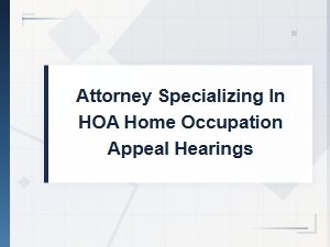 Hoa Home Occupation Appeal Attorney for Zoning Hearings